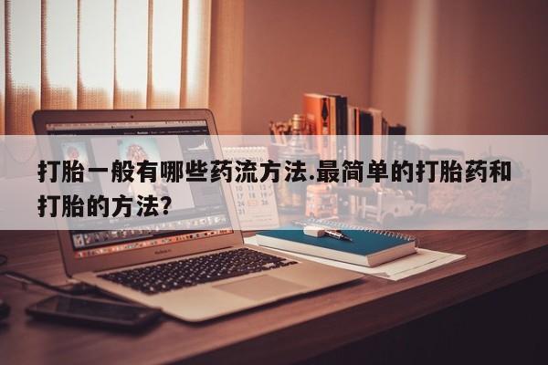 网上购买米非司酮片去哪买打胎一般有哪些药流方法.最简单的打胎药和打胎的方法？