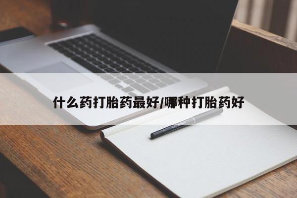 网上购买米非司酮片去哪买什么药打胎药最好/哪种打胎药好