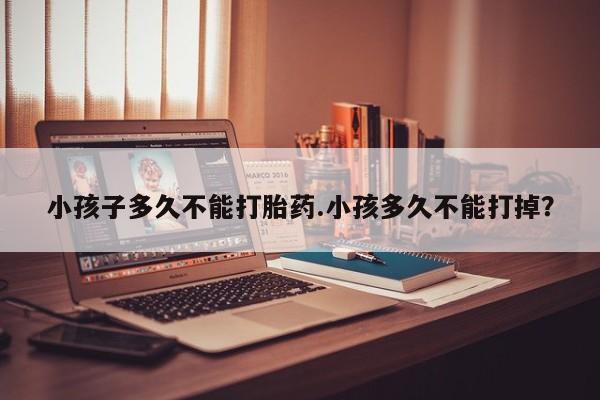 网上购买米非司酮片去哪买小孩子多久不能打胎药.小孩多久不能打掉？