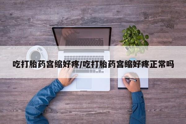 网上购买米非司酮片去哪买吃打胎药宫缩好疼/吃打胎药宫缩好疼正常吗