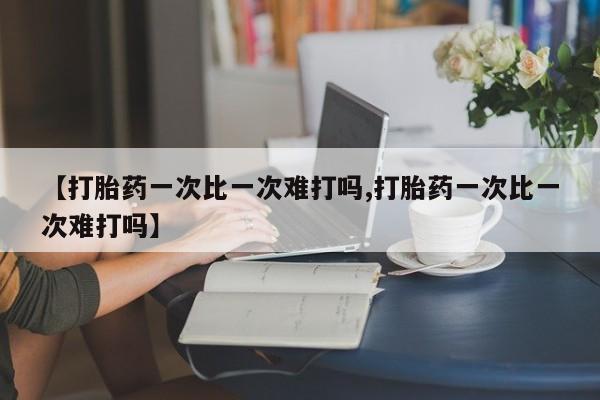 网上购买米非司酮片去哪买【打胎药一次比一次难打吗,打胎药一次比一次难打吗】