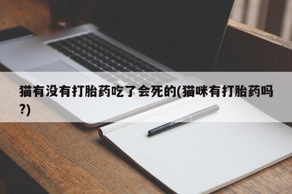 网上购买米非司酮片去哪买猫有没有打胎药吃了会死的(猫咪有打胎药吗?)