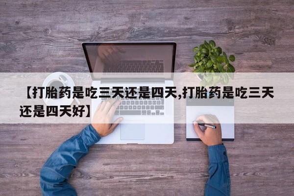 网上购买米非司酮片去哪买【打胎药是吃三天还是四天,打胎药是吃三天还是四天好】