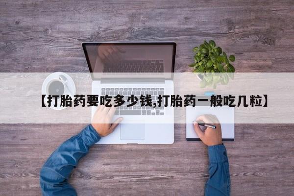 网上购买米非司酮片去哪买【打胎药要吃多少钱,打胎药一般吃几粒】