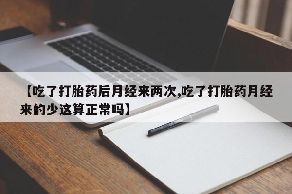 网上购买米非司酮片去哪买【吃了打胎药后月经来两次,吃了打胎药月经来的少这算正常吗】