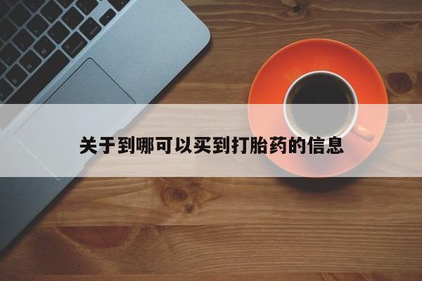 网上购买米非司酮片去哪买关于到哪可以买到打胎药的信息