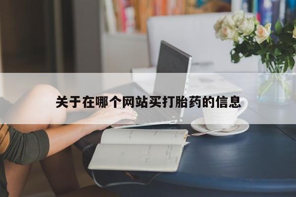 网上购买米非司酮片去哪买关于在哪个网站买打胎药的信息