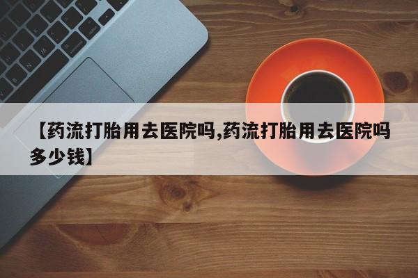 网上购买米非司酮片去哪买【药流打胎用去医院吗,药流打胎用去医院吗多少钱】