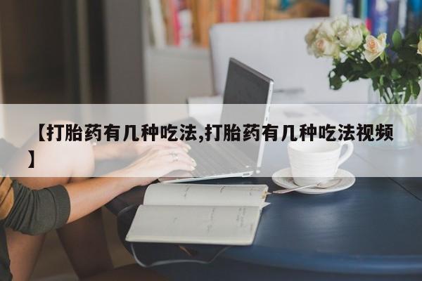 网上购买米非司酮片去哪买【打胎药有几种吃法,打胎药有几种吃法视频】