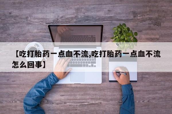 网上购买米非司酮片去哪买【吃打胎药一点血不流,吃打胎药一点血不流怎么回事】